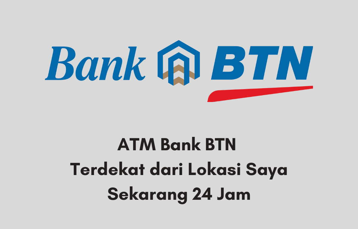 ATM Bank BTN Terdekat dari Lokasi Saya Sekarang 24 Jam
