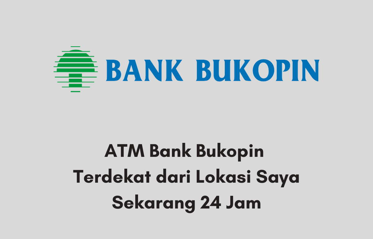 ATM Bank Bukopin Terdekat dari Lokasi Saya Sekarang 24 Jam