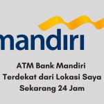 ATM Bank Mandiri Terdekat dari Lokasi Saya Sekarang 24 Jam