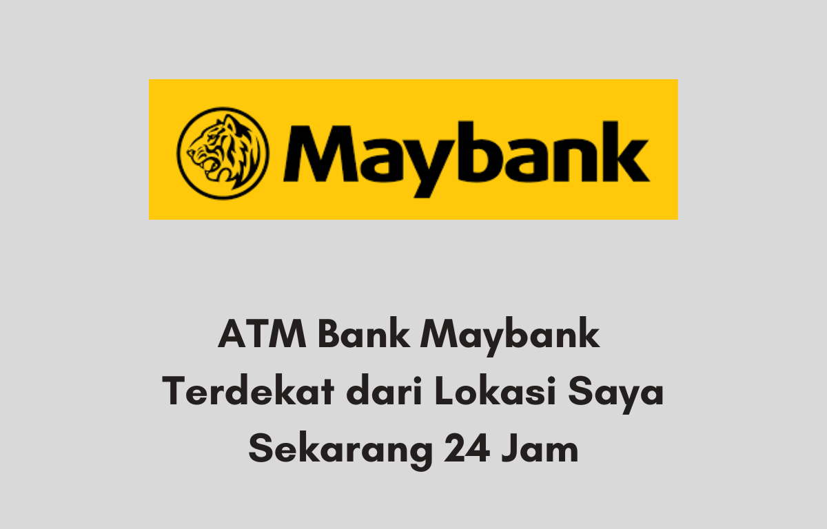 ATM Bank Maybank Terdekat dari Lokasi Saya Sekarang 24 Jam