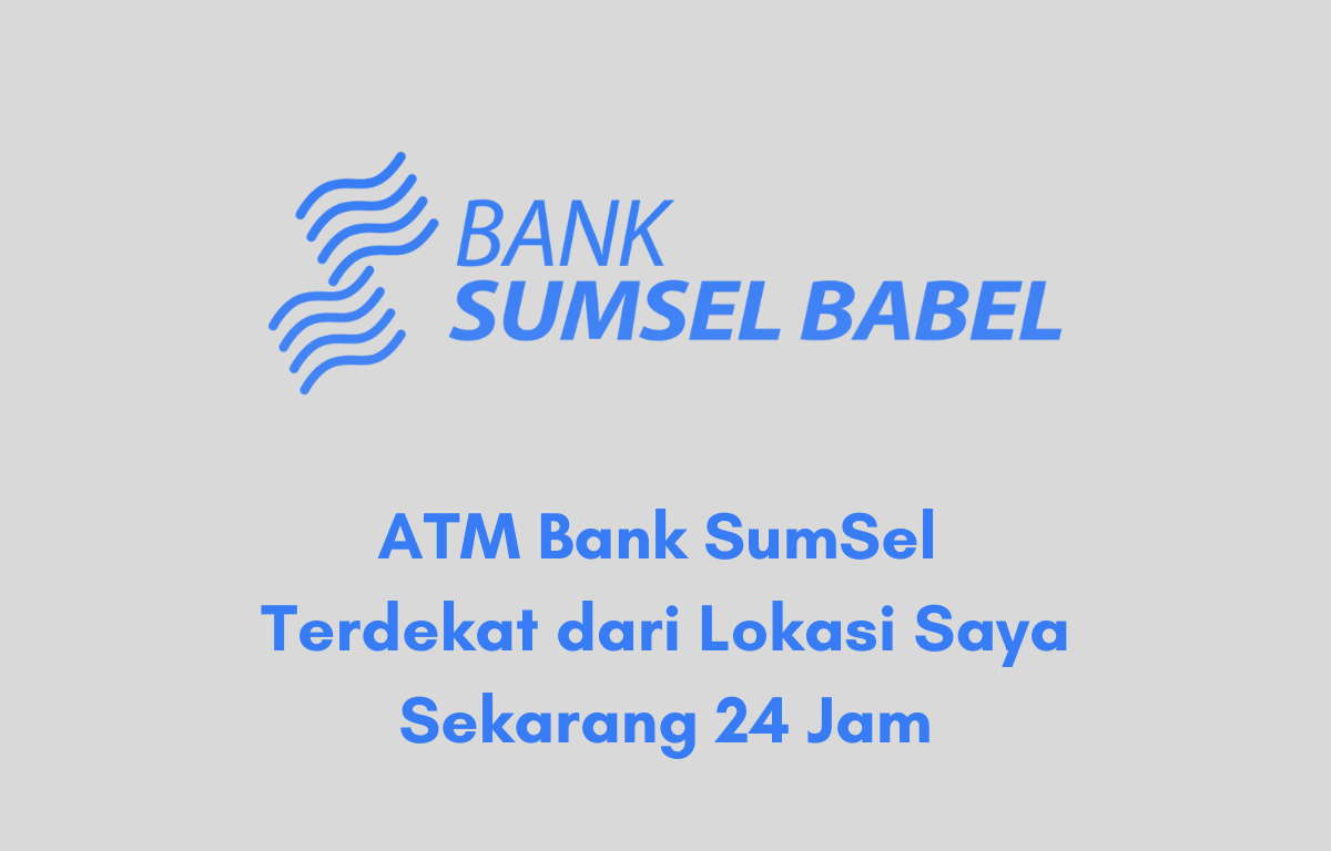 ATM Bank Sumsel Babel Terdekat dari Lokasi Saya Sekarang 24 Jam